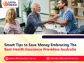 Smart Tips to Save Money Embracing The Best Health Insurance Providers Australia