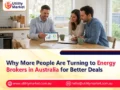 Why More People Are Turning to Energy Brokers in Australia for Better Deals
