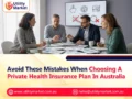 Avoid These Mistakes When Choosing A Private Health Insurance Plan In Australia