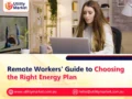 Remote Workers’ Guide to Choosing the Right Energy Plan