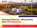 Powering Tomorrow – Why Australia Must Shift Beyond Gas