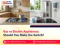 Gas vs Electric Appliances: Should You Make the Switch?