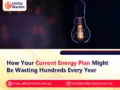 How Your Current Energy Plan Might Be Wasting Hundreds Every Year