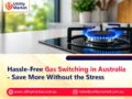 Hassle-Free Gas Switching in Australia – Save More Without the Stress