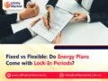 Fixed vs Flexible: Do Energy Plans Come with Lock-In Periods?