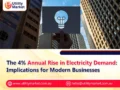 The 4% Annual Rise in Electricity Demand: Implications for Modern Businesses