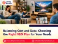 Balancing Cost and Data: Choosing the Right NBN Plan for Your Needs