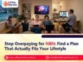 Stop Overpaying for NBN: Find a Plan That Actually Fits Your Lifestyle