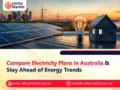Compare Electricity Plans in Australia & Stay Ahead of Energy Trends