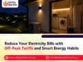 Reduce Your Electricity Bills with Off-Peak Tariffs and Smart Energy Habits