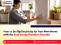 How to Set Up Electricity for Your New Home with the Best Energy Provider Australia