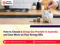 How to Choose a Cheap Gas Provider in Australia and Save More on Your Energy Bills 