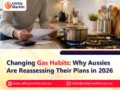 Changing Gas Habits: Why Aussies Are Reassessing Their Plans in 2026