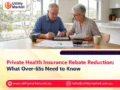 Private Health Insurance Rebate Reduction: What Over-65s Need to Know 