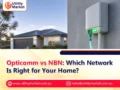 Opticomm vs NBN: Which Network Is Right for Your Home?