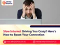 Slow Internet Driving You Crazy? Here’s How to Boost Your Connection