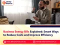 Business Energy Bills Explained: Smart Ways to Reduce Costs and Improve Efficiency