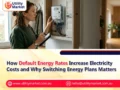 How Default Energy Rates Increase Electricity Costs and Why Switching Energy Plans Matters
