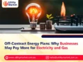 Off-Contract Energy Plans: Why Businesses May Pay More for Electricity and Gas