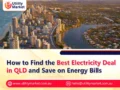 How to Find the Best Electricity Deal in QLD and Save on Energy Bills