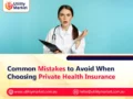Common Mistakes to Avoid When Choosing Private Health Insurance